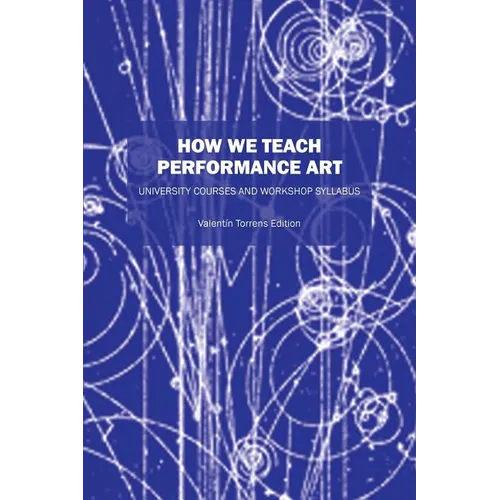How We Teach Performance Art: University Courses and Workshop Syllabus - Paperback