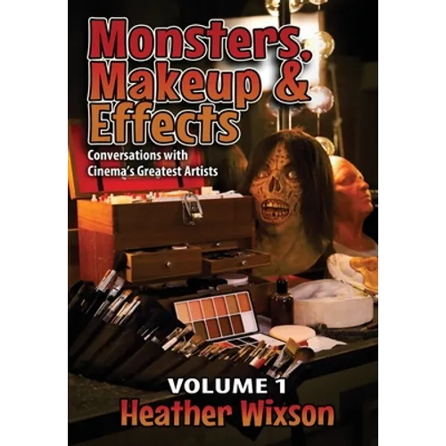 Monsters, Makeup & Effects: Conversations with Cinema's Greatest Artists - Hardcover