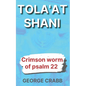 Tola'at Shani: The Crimson Worm of Psalm 22 - Paperback