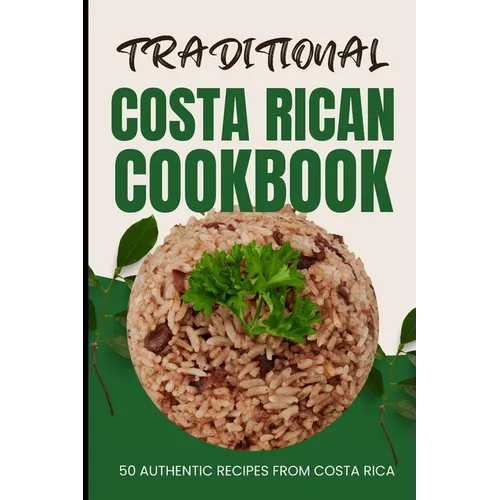 Traditional Costa Rican Cookbook: 50 Authentic Recipes from Costa Rica - Paperback