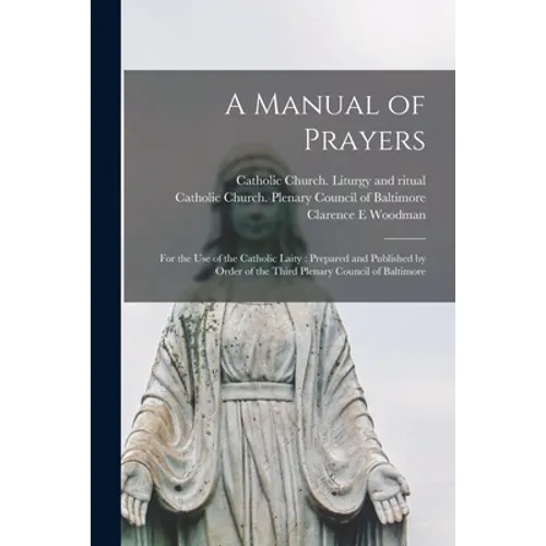 A Manual of Prayers: For the Use of the Catholic Laity: Prepared and Published by Order of the Third Plenary Council of Baltimore - Paperback