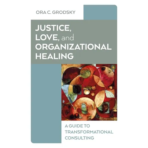 Justice, Love, and Organizational Healing: A Guide to Transformational Consulting - Paperback