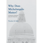 Why Does Michelangelo Matter?: A Historian's Questions about the Visual Arts - Hardcover