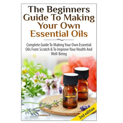 The Beginners Guide To Making Your Own Essential Oils - Hardcover