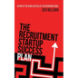 The Recruitment Startup Success Plan: A step-by-step guide that explains how to set up and run a successful recruitment agency - Paperback
