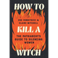 How to Kill a Witch: The Patriarchy's Guide to Silencing Women - Hardcover