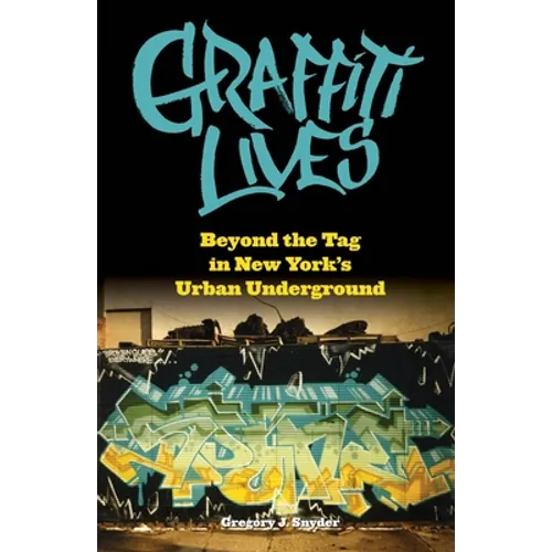 Graffiti Lives: Beyond the Tag in New Yorkas Urban Underground - Paperback