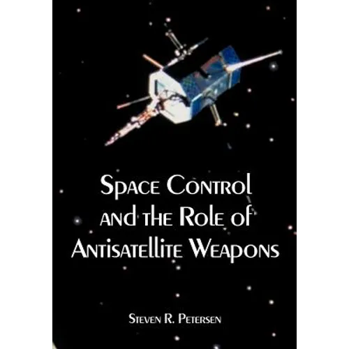 Space Control and the Role of Antisatellite Weapons - Paperback