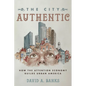 The City Authentic: How the Attention Economy Builds Urban America - Hardcover
