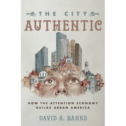 The City Authentic: How the Attention Economy Builds Urban America - Hardcover
