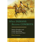 When Indians Became Cowboys: Native Peoples and Cattle Ranching in the American West - Paperback
