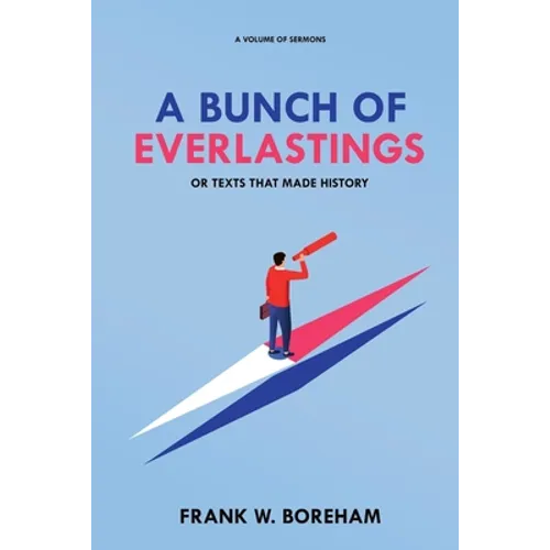 A Bunch of Everlastings, or Texts That Made History: A Volume of Sermons - Paperback