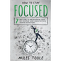 How to Stay Focused: 7 Easy Steps to Master Mental Focus, Self-Discipline, Work Concentration & Avoiding Distractions - Paperback