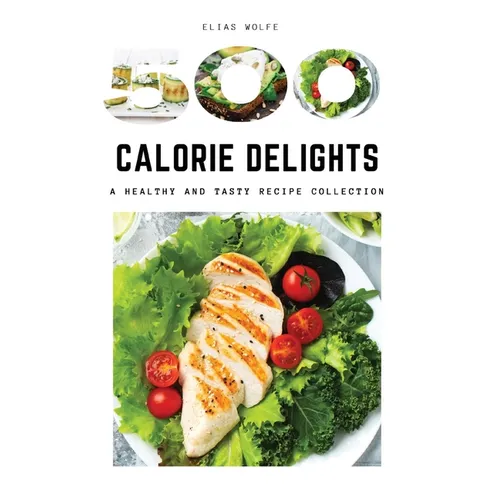 500-Calorie Delights: A Healthy and Tasty Recipe Collection - Paperback