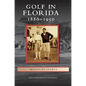 Golf in Florida: 1886-1950 - Hardcover
