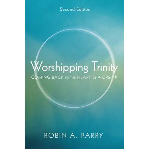 Worshipping Trinity, Second Edition: Coming Back to the Heart of Worship - Paperback