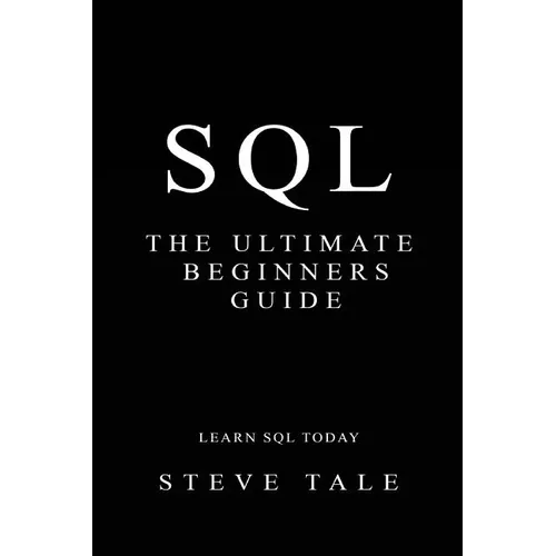 SQL: The Ultimate Beginners Guide: Learn SQL Today - Paperback