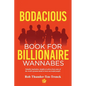Bodacious Book for Billionaire Wannabes: Valuable inspiration, insights & advice from some of the world's greatest minds & most successful people - Paperback