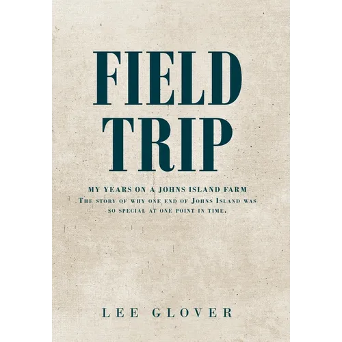 Field Trip: My Years on a Johns Island Farm: The story of why one end of Johns Island was so special at one point in time. - Hardcover