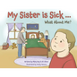 My Sister is Sick, What About Me? - Paperback