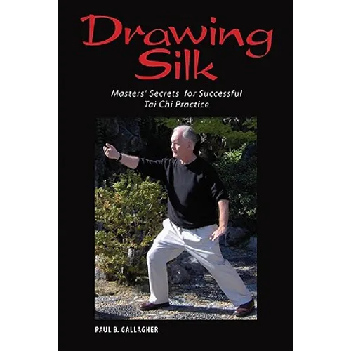 Drawing Silk: Masters' Secrets for Successful Tai Chi Practice - Paperback