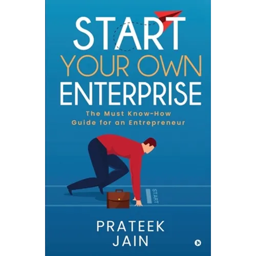 Start Your Own Enterprise: The Must Know-How Guide for an Entrepreneur - Paperback