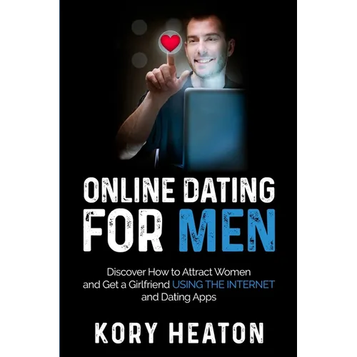 Online Dating for Men: Discover How to Attract Women and Get a Girlfriend Using the Internet and Dating Apps - Paperback