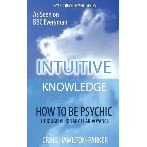 Psychic Development: INTUITIVE KNOWLEDGE: How to be Psychic Through Visionary Clairvoyance - Paperback