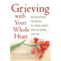 Grieving with Your Whole Heart: Spiritual Wisdom and Practice for Finding Comfort, Hope and Healing After Loss - Hardcover