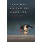 I Have Been Assigned the Single Bird: A Daughter's Memoir - Hardcover