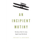 An Incipient Mutiny: The Story of the U.S. Army Signal Corps Pilot Revolt - Hardcover