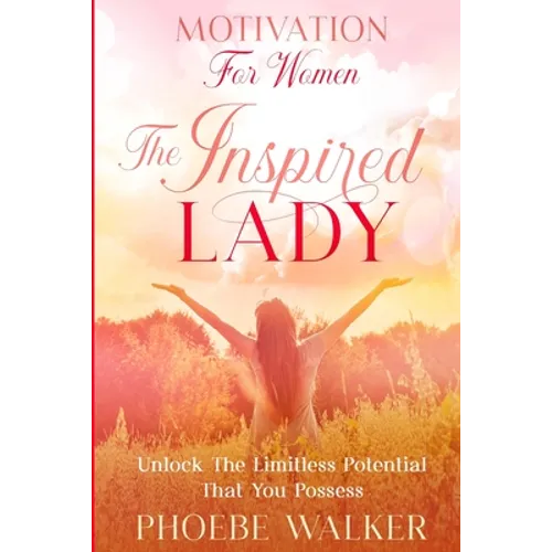 Motivation For Women: The Inspired Lady - Unlock The Limitless Potential That You Possess - Paperback