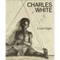 Charles White: A Little Higher - Hardcover
