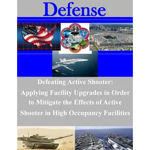 Defeating Active Shooter: Applying Facility Upgrades in Order to Mitigate the Effects of Active Shooter in High Occupancy Facilities - Paperback
