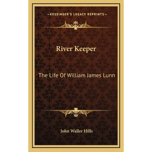 River Keeper: The Life of William James Lunn - Hardcover