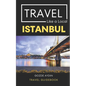 Travel Like a Local Istanbul: Istanbul Turkey Travel Guidebook - Paperback