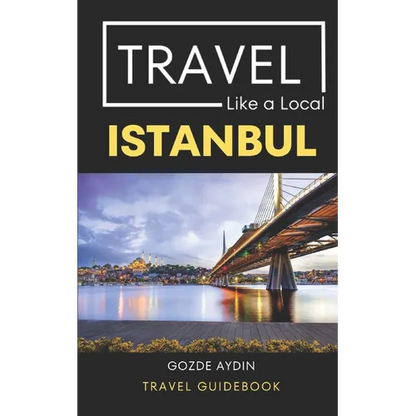 Travel Like a Local Istanbul: Istanbul Turkey Travel Guidebook - Paperback