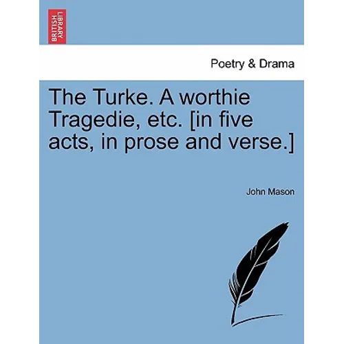 The Turke. a Worthie Tragedie, Etc. [In Five Acts, in Prose and Verse.] - Paperback