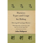 Harness: Types and Usage for Riding - Driving and Carriage Horses - With Remarks on Traction, and the Use of the Cape Cart - Paperback