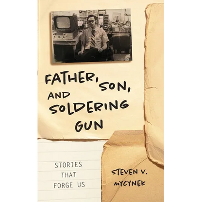 Father, Son and Soldering Gun: Stories That Forge Us - Paperback