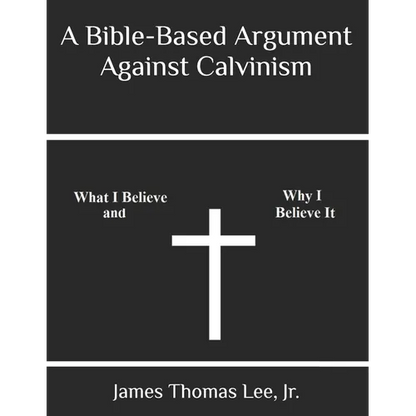 A Bible-Based Argument Against Calvinism - Paperback