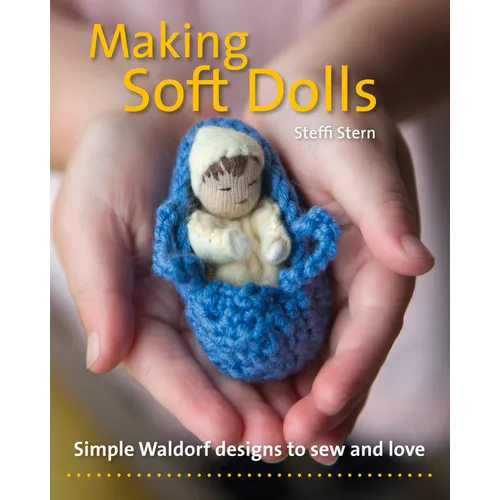 Making Soft Dolls: Simple Waldorf Designs to Sew and Love - Paperback
