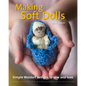 Making Soft Dolls: Simple Waldorf Designs to Sew and Love - Paperback