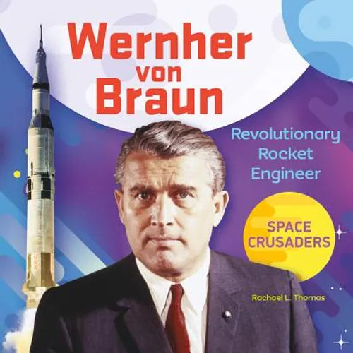 Wernher Von Braun: Revolutionary Rocket Engineer: Revolutionary Rocket Engineer - Library Binding