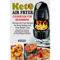 Keto Air Fryer Cookbook for Beginners: 100 Keto Air Fryer Recipes for Body Healing and Easy Weight Loss (Keto Airfryer, Keto Air Fryer Recipes Cookboo - Paperback