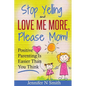 Parenting: Positive Parenting - Stop Yelling And Love Me More, Please Mom. Positive Parenting Is Easier Than You Think - Paperback