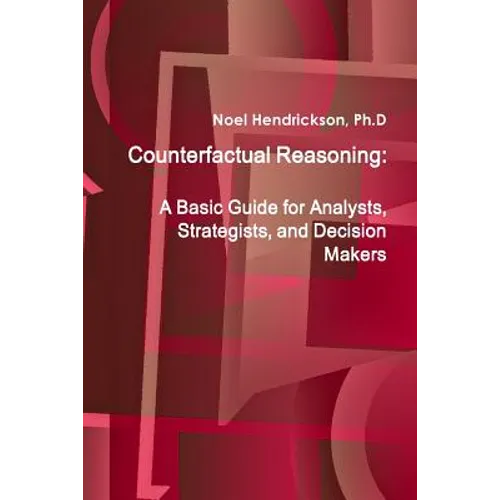 Counterfactual Reasoning: A Basic Guide for Analysts, Strategists, and Decision Makers - Paperback