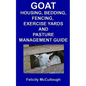 Goat Housing, Bedding, Fencing, Exercise Yards And Pasture Management Guide: Goat Knowledge - Paperback