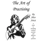 The Art of Practising: A guitarists' guide to developing technical precision and efficiency. - Paperback