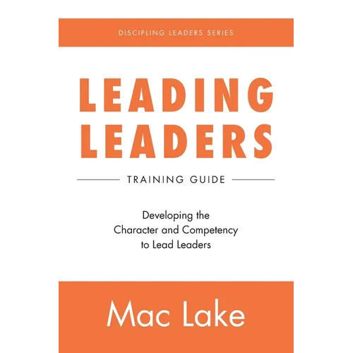 Leading Leaders: Developing the Character and Competency to Lead Leaders - Paperback